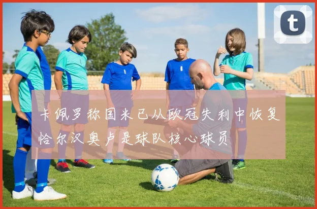 卡佩罗称国米已从欧冠失利中恢复恰尔汉奥卢是球队核心球员