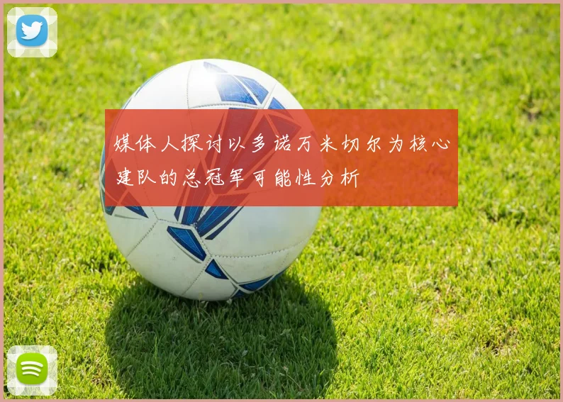 媒体人探讨以多诺万米切尔为核心建队的总冠军可能性分析